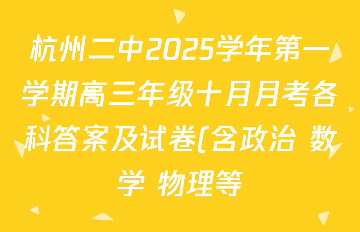 杭州二中2025学年第一学期高三年级十月月考各科答案及试卷(含政治 数学 物理等) 杭州二中2025学年第一学期高三年级十月月考各科答案及试卷(含政治 数学 物理等)